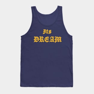 It's The dream Tank Top